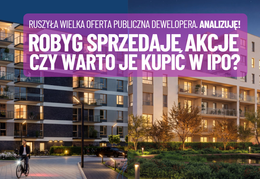Duży deweloper Robyg sprzedaje inwestorom swoje akcje przed debiutem na giełdzie. Spółka ma spore atuty, ale czy nie przeholowała z wyceną?