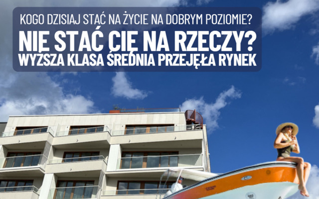 Niższe podatki dla klasy średniej? Za późno. Nie stać Was już na dobre mieszkanie, nowy samochód? Rynek przejęła… wyższa klasa średnia
