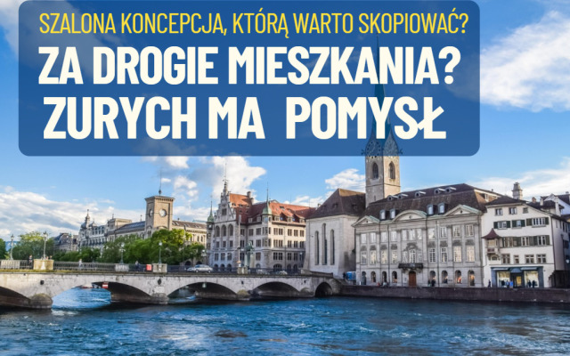 Bogaty Zurych cierpi na brak mieszkań. Urzędnicy wpadli więc na szalony pomysł. Czy to mogłoby się udać u nas? Co na to władze Warszawy?