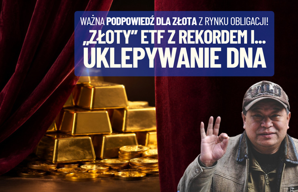 Chińczycy kupują „złote” ETF-y, bo… nie mają innego wyjścia. A notowania złota „uklepują dno”. Kiedy powrót hossy? Jest podpowiedź z rynku obligacji!