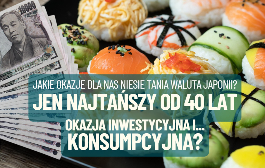 Jen najtańszy od 40 lat: okazja inwestycyjna i… konsumpcyjna. Tańsze sushi, klimatyzacja i wycieczki do Tokio? Eldorado funduszy japońskich obligacji?