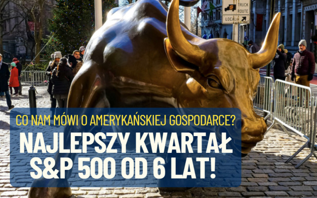 S&P 500 miał najlepszy kwartał od sześciu lat. Co rekordy Wall Street mówią dziś o amerykańskiej gospodarce?