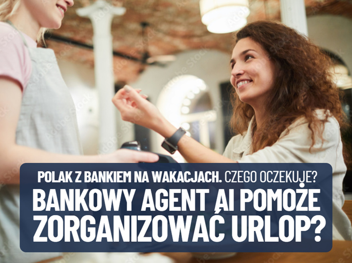 Polak z bankiem na wakacjach. Czego oczekujemy od banku w czasie wypoczynku, jaka może być rola AI w planowaniu wyjazdów?
