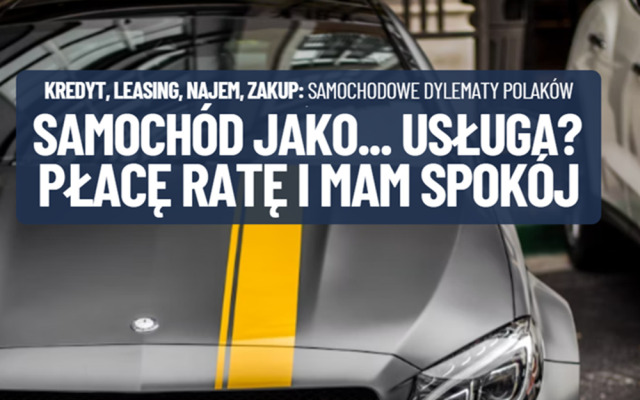 Kupić, wynająć, wyleasingować? Samochód coraz częściej jest usługą, a nie własnością. „Klient chce płacić ratę i mieć święty spokój”