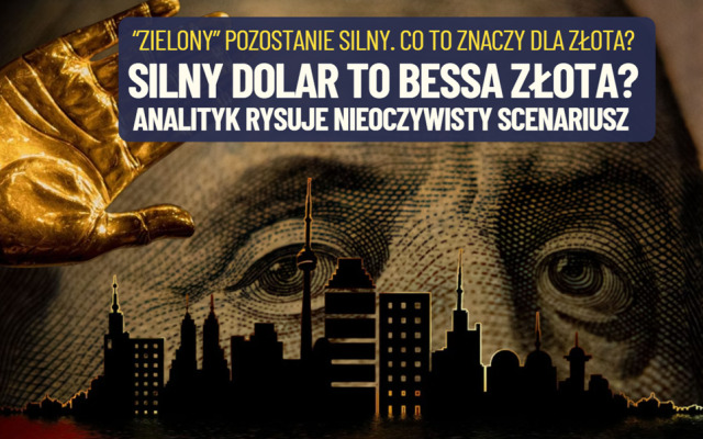 Silny dolar jeszcze potrwa. Czy to zniszczy hossę złota? Jeden z analityków promuje kontrowersyjny scenariusz. Jakim cudem?