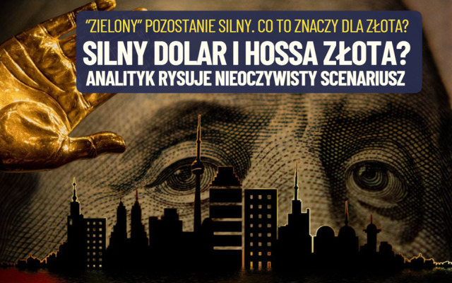 Silny dolar jeszcze potrwa, ale nie zniszczy hossy złota? Niektórzy analitycy prognozują taki właśnie kontrowersyjny scenariusz. Jakim cudem?