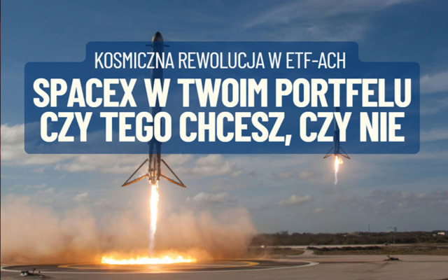 SpaceX w Twoim portfelu, czy tego chcesz, czy nie. Kosmiczna rewolucja w ETF-ach ruszyła. Jakie będą skutki dla naszych inwestycji? Ryzyko w górę?