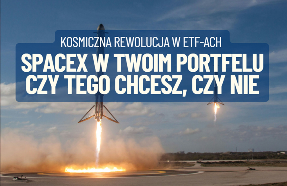 SpaceX w Twoim portfelu, czy tego chcesz, czy nie. Kosmiczna rewolucja w ETF-ach ruszyła. Jakie będą skutki dla naszych inwestycji? Ryzyko w górę?