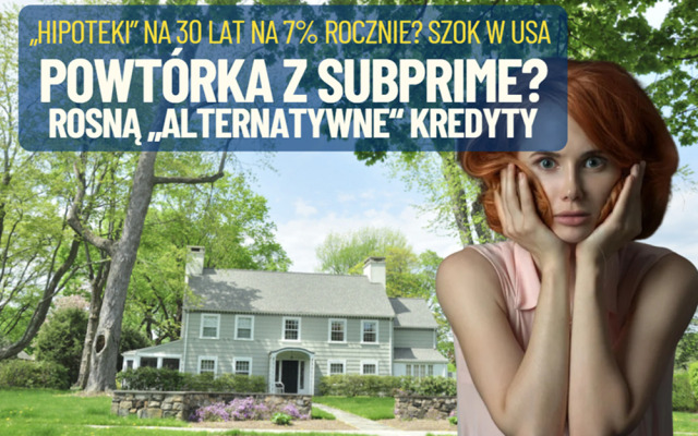 Szok w USA: 30-letni kredyt kosztuje już prawie 7% rocznie! W odpowiedzi rosną „niestandardowe” kredyty na mieszkania. Będzie powtórka z subprime?