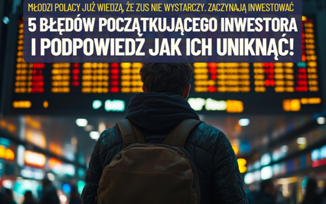 ZUS nie wystarczy: trzeba zacząć inwestować, ale… Pięć błędów początkującego inwestora. Jak się przed nimi bronić? Rady po 30 latach doświadczeń