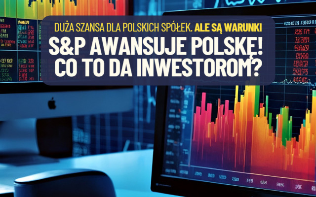 S&P Dow Jones Indices ogłasza awans Polski do grona „rynków rozwiniętych”. A co to oznacza w praktyce? Sprawdzam co może się teraz wydarzyć