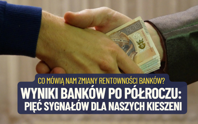 Co wynika z wyników banków w pierwszym półroczu 2026 roku? Pięć ważnych sygnałów dla naszych kieszeni. I dwie rekomendacje na bliską przyszłość!