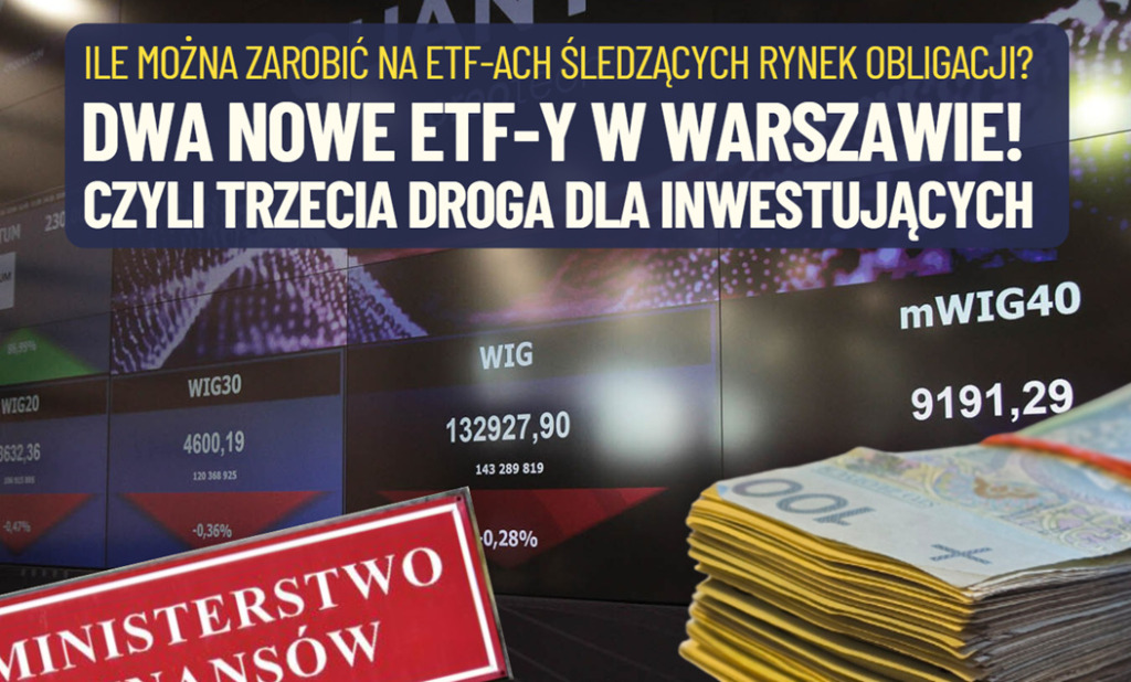 Dwa nowe ETF-y śledzące polski rynek obligacji, czyli trzecia droga dla posiadaczy kapitału inwestujących w polski dług. Komu to się opłaci i ile można zarobić?