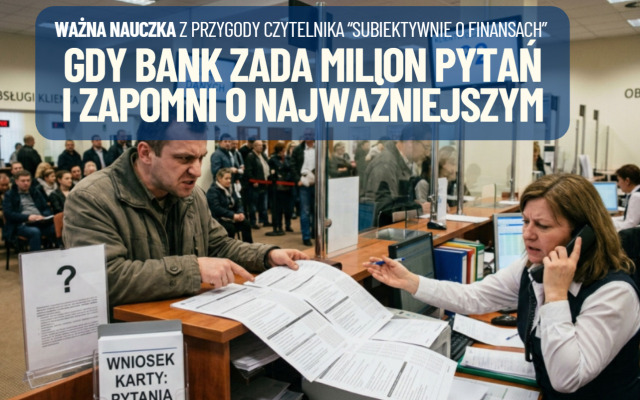 Cierpienia młodego kredytobiorcy. Gdy bankier zadaje zbyt dużo pytań, ale zapomni zadać tego… najważniejszego. Uważajcie!