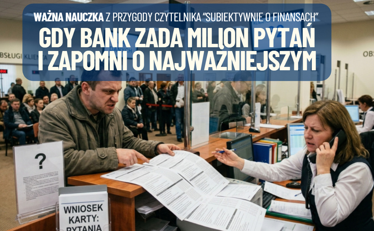Cierpienia młodego kredytobiorcy. Gdy bankier zadaje zbyt dużo pytań, ale zapomni zadać tego… najważniejszego. Uważajcie!