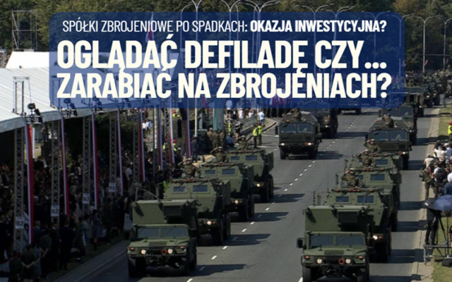 Oglądasz defiladę? A gdyby tak… zarabiać na produkcji tego, co na niej pokazują? A może jest dobry moment, by zainwestować w branżę obronną?