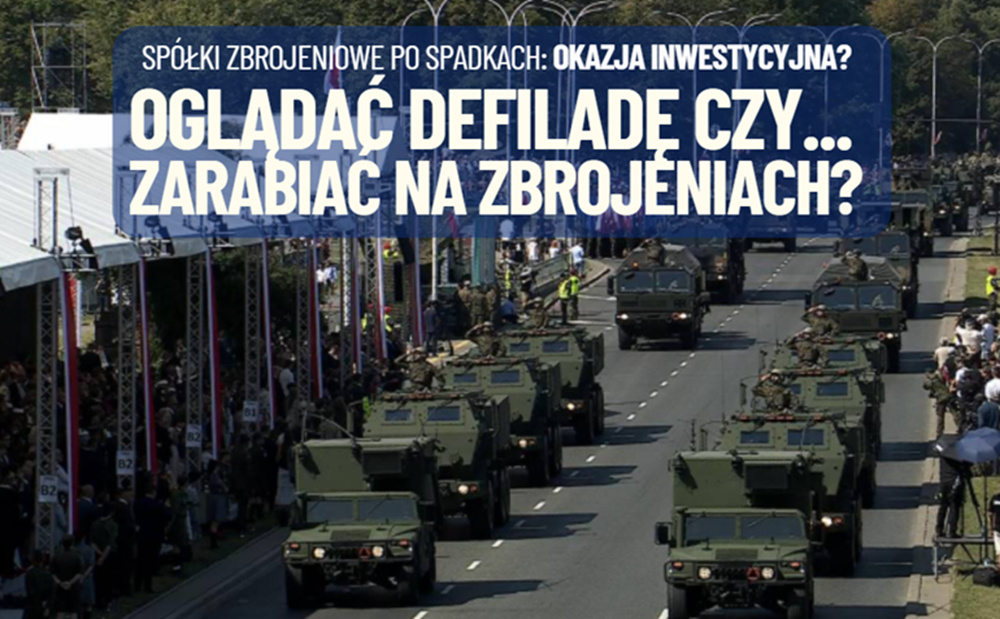 Oglądasz defiladę? A gdyby tak… zarabiać na produkcji tego, co na niej pokazują? Może jest dobry moment, by zainwestować w branżę obronną?