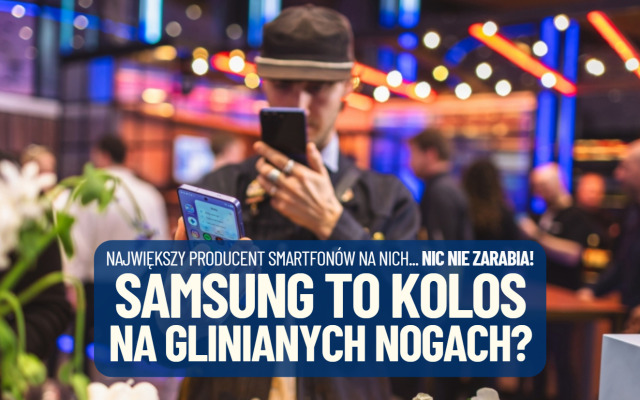Czebol na glinianych nogach? Jedna mu nagle urosła. Samsung prawie nie zarabia na telefonach, więc co inwestorzy w nim widzą?