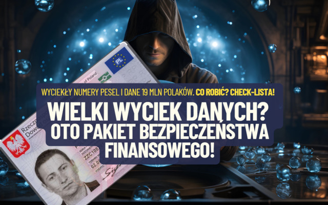 Wielki wyciek danych: nazwiska, numery PESEL i telefonów, dane medyczne prawie 19 mln Polaków. Co robić? Oto pakiet bezpieczeństwa finansowego