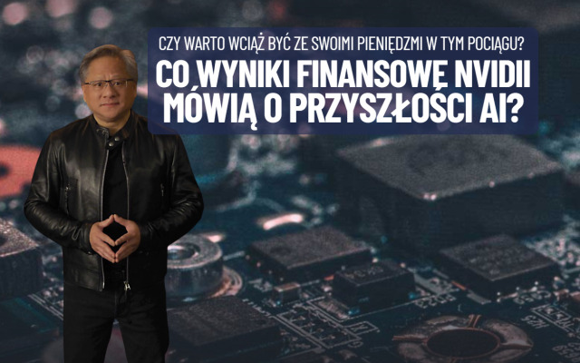 Czy wciąż warto inwestować swoje pieniądze w rozwój sztucznej inteligencji? Co mówią o tym najnowsze wyniki finansowe Nvidii?