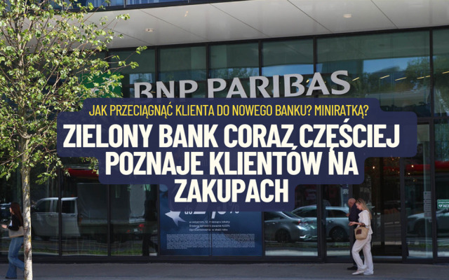 Zielony bank coraz częściej poznaje klientów na… zakupach. Tak walczy się dziś o nowe „dusze”? Dobra oferta to dopiero połowa sukcesu