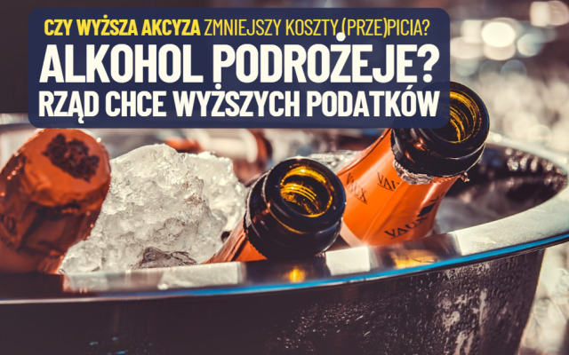 Alkohol podrożeje? Rząd chce wyższych podatków w cenie wódki, piwa i wina. Producenci: „od tego nie będziemy pili mniej”. A od czego będziemy?