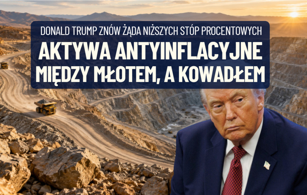 Prezydent Donald Trump znów zaczął naciskać na obniżki stóp procentowych. Inwestorzy na to… Aktywa antyinflacyjne między młotem a kowadłem