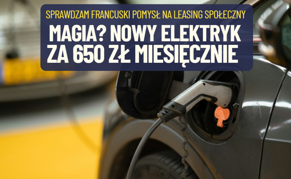 Nowy elektryk za 650 zł miesięcznie. Czy francuski pomysł na leasing społeczny da się przenieść do Polski? Czy miałby sens? I kto za to zapłaci?