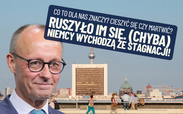 Coś im się ruszyło! Niemcy (chyba) wychodzą z wieloletniej stagnacji. Władze w Berlinie mają powód do optymizmu. Czy my mamy się z czego cieszyć?