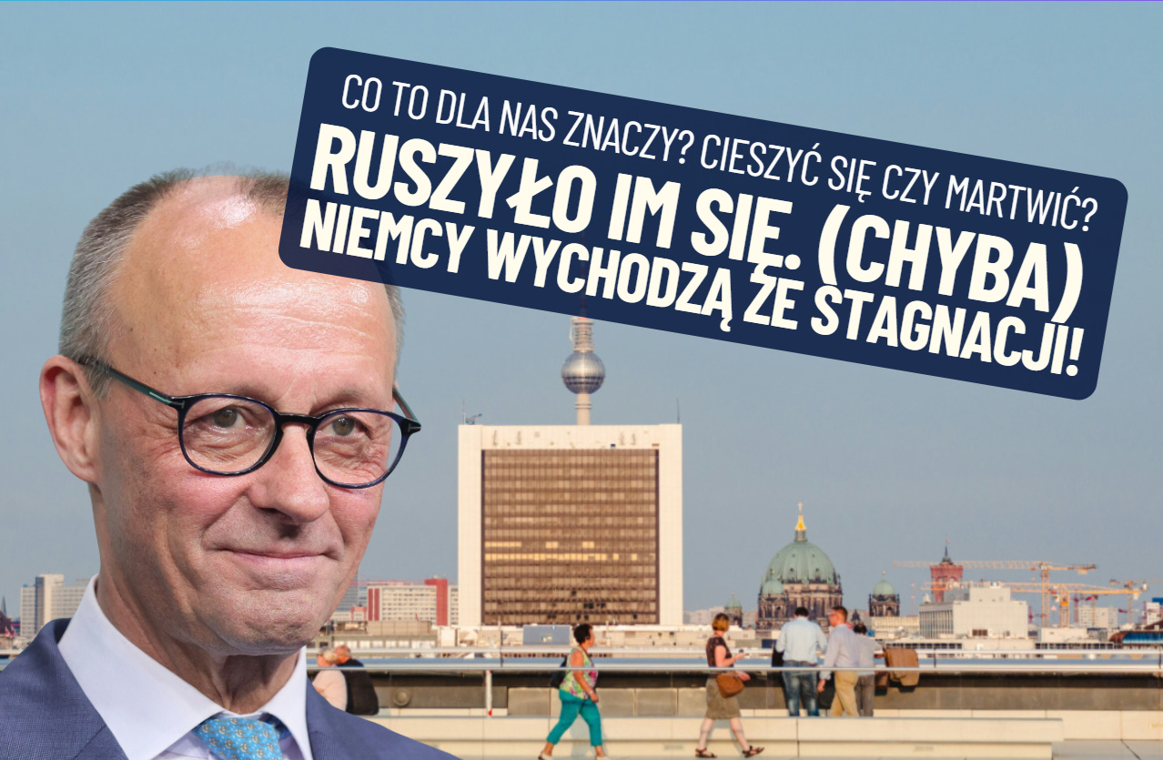 Coś im się ruszyło! Niemcy (chyba) wychodzą z wieloletniej stagnacji. Władze w Berlinie mają powód do optymizmu. Czy my mamy się z czego cieszyć?