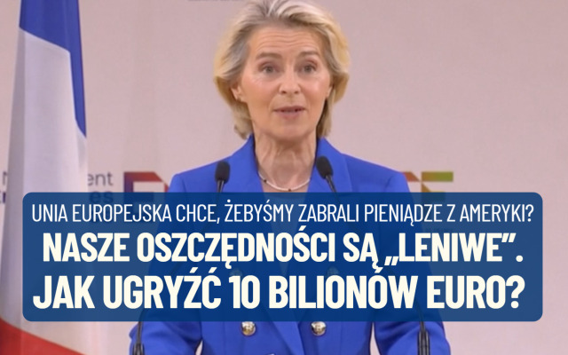 „Oszczędności są leniwe”. Ursula von der Leyen idzie po pieniądze, które kisimy w bankach albo w… Ameryce. A Polska będzie laboratorium