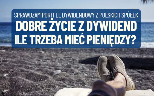 Jak stworzyć portfel dywidendowy, który będzie przynosił przyzwoity dochód pasywny? Ile pieniędzy trzeba zainwestować, by mieć dobre życie z dywidend?