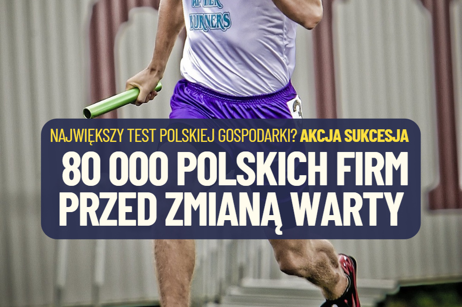 Sukcesja: jeden z największych testów dla polskiej gospodarki. Ile firm, które decydują o naszym sukcesie, suchą stopą przejdzie przez… sukcesję?