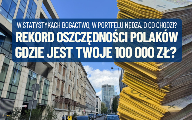 Polacy mają już 4,1 biliona złotych oszczędności. Nigdy nie byliśmy tak zamożni. Jednocześnie wielu z nas nie stać na większy wydatek. Gdzie te biliony?