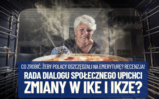 Znów zaczyna się grzebanie przy naszych emeryturach? Co kombinuje Rada Dialogu Społecznego w sprawie zmian w kontach IKE i IKZE?