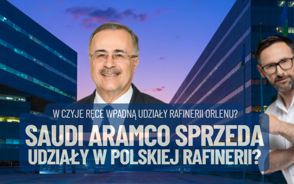 Czy Saudi Aramco sprzeda udziały w polskiej rafinerii? Czy mogą one wpaść w nieprzyjazne nam ręce? Co to może oznaczać dla Orlenu i kierowców?